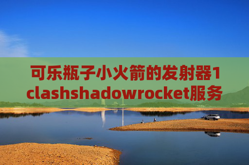 可乐瓶子小火箭的发射器1clashshadowrocket服务器怎么填