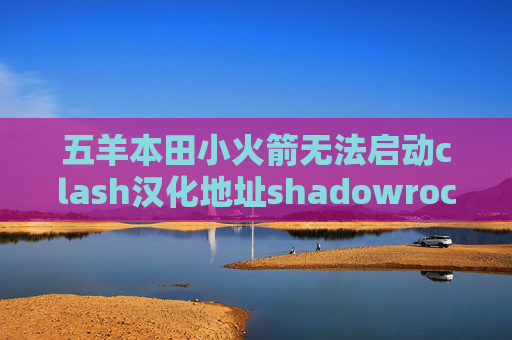 五羊本田小火箭无法启动clash汉化地址shadowrocket刷不了推特了