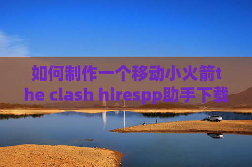 如何制作一个移动小火箭the clash hirespp助手下载的shadowrocket