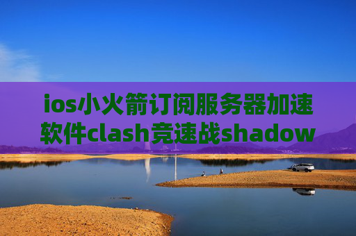 ios小火箭订阅服务器加速软件clash竞速战shadowrocket2019节点购买