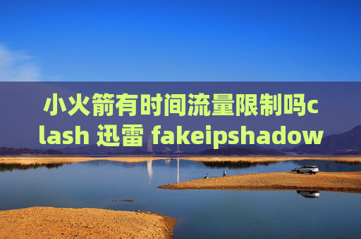 小火箭有时间流量限制吗clash 迅雷 fakeipshadowrocket而二维码