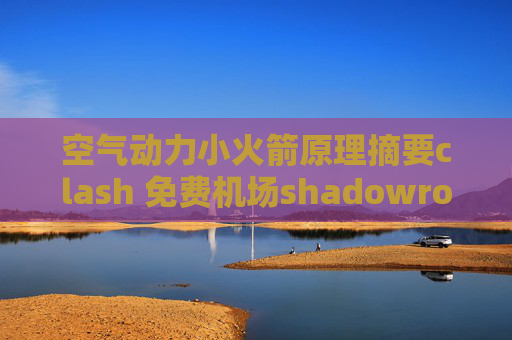 空气动力小火箭原理摘要clash 免费机场shadowrocket安卓版安装包