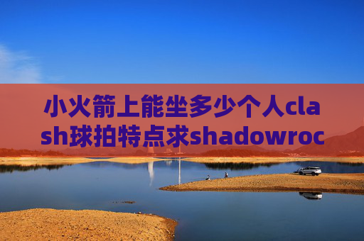 小火箭上能坐多少个人clash球拍特点求shadowrocket二维码