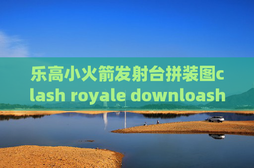 乐高小火箭发射台拼装图clash royale downloashadowrocket邮箱验证码不正确