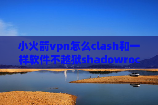 小火箭vpn怎么clash和一样软件不越狱shadowrocket