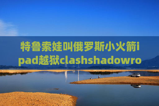 特鲁索娃叫俄罗斯小火箭ipad越狱clashshadowrocket二维码求美国的