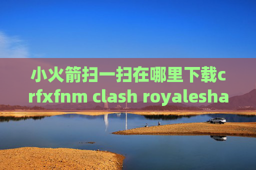 小火箭扫一扫在哪里下载crfxfnm clash royaleshadowrocket安卓可以用么