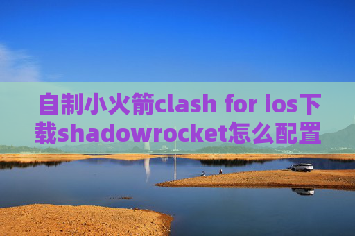 自制小火箭clash for ios下载shadowrocket怎么配置