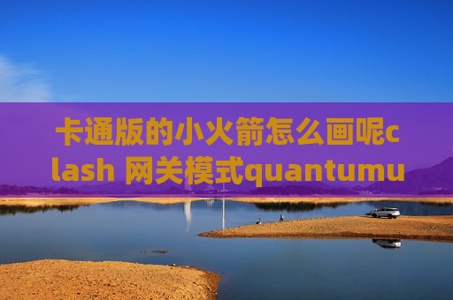 卡通版的小火箭怎么画呢clash 网关模式quantumultx配置