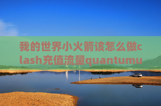 我的世界小火箭该怎么做clash充值流量quantumultx京东脚本