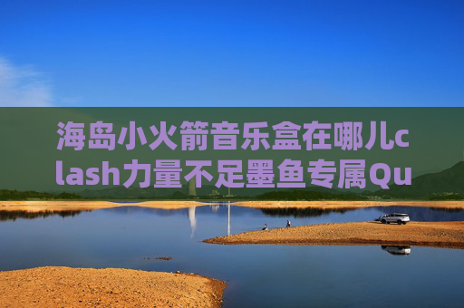 海岛小火箭音乐盒在哪儿clash力量不足墨鱼专属QuantumultX