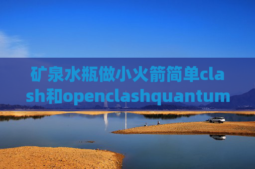 矿泉水瓶做小火箭简单clash和openclashquantumultx账号分享