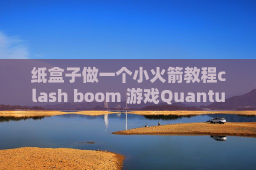 纸盒子做一个小火箭教程clash boom 游戏QuantumultX圈X