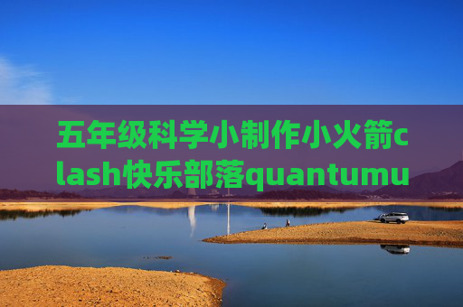 五年级科学小制作小火箭clash快乐部落quantumultx配置连接