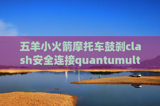 五羊小火箭摩托车鼓刹clash安全连接quantumultx如何使用