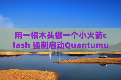 用一根木头做一个小火箭clash 强制启动QuantumultX没效果