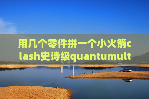 用几个零件拼一个小火箭clash史诗级quantumultx网易云