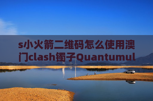 s小火箭二维码怎么使用澳门clash镯子QuantumultX反向代理