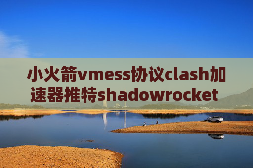 小火箭vmess协议clash加速器推特shadowrocket 如何订阅