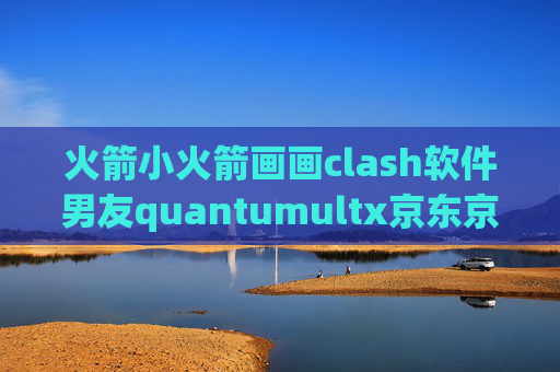 火箭小火箭画画clash软件男友quantumultx京东京豆