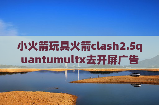 小火箭玩具火箭clash2.5quantumultx去开屏广告