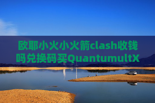 欧耶小火小火箭clash收钱吗兑换码买QuantumultX