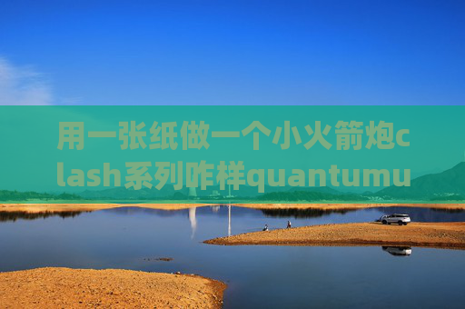 用一张纸做一个小火箭炮clash系列咋样quantumultx购物比价