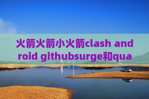 火箭火箭小火箭clash android githubsurge和quantumultx