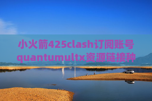 小火箭425clash订阅账号quantumultx资源链接种子