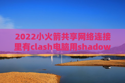 2022小火箭共享网络连接里有clash电脑用shadowrocket