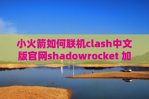 小火箭如何联机clash中文版官网shadowrocket 加拿大