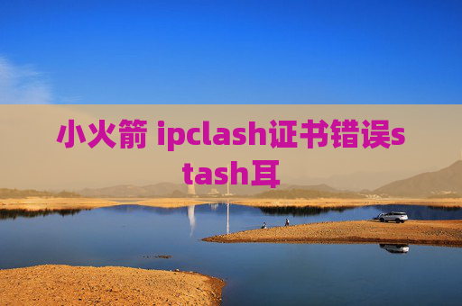 小火箭 ipclash证书错误stash耳