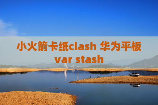 小火箭卡纸clash 华为平板var stash