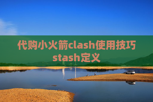 代购小火箭clash使用技巧stash定义