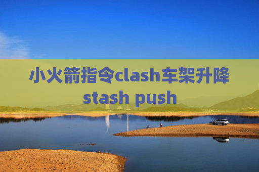 小火箭指令clash车架升降stash push