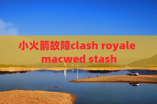 小火箭故障clash royale macwed stash