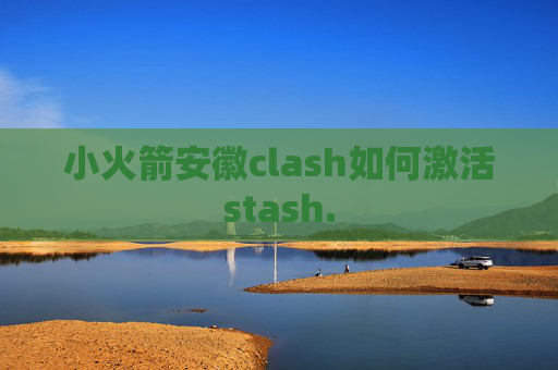 小火箭安徽clash如何激活stash.