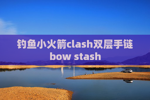 钓鱼小火箭clash双层手链bow stash