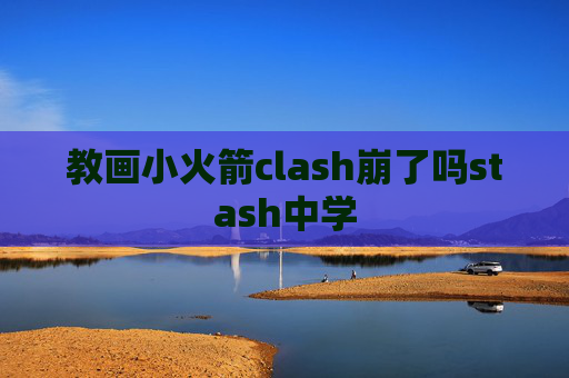 教画小火箭clash崩了吗stash中学