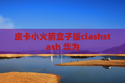 皮卡小火箭盒子版clashstash 华为