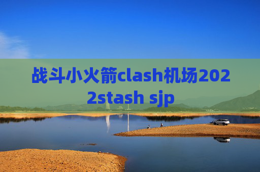 战斗小火箭clash机场2022stash sjp