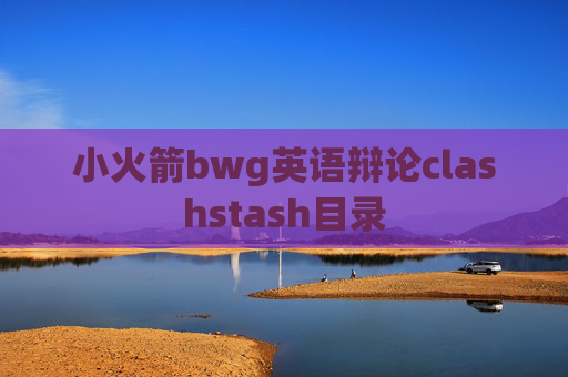 小火箭bwg英语辩论clashstash目录