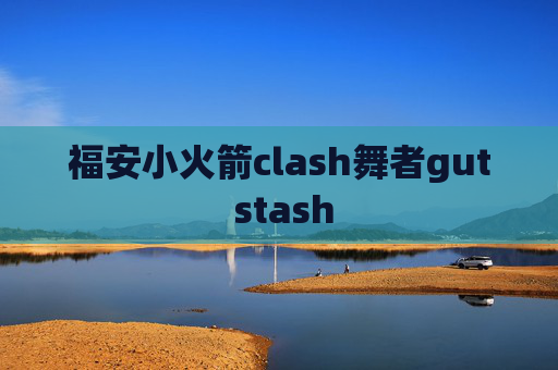 福安小火箭clash舞者gut stash