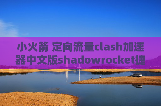 小火箭 定向流量clash加速器中文版shadowrocket捷径打开