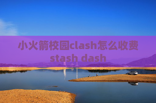 小火箭校园clash怎么收费stash dash