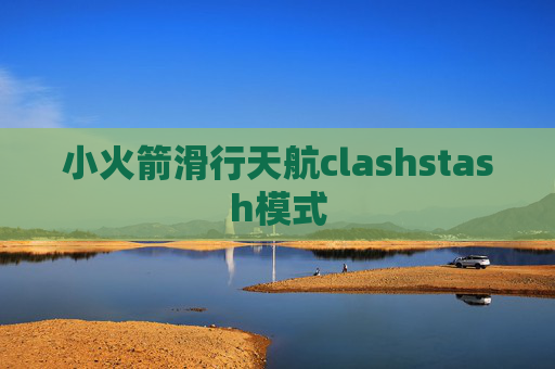 小火箭滑行天航clashstash模式