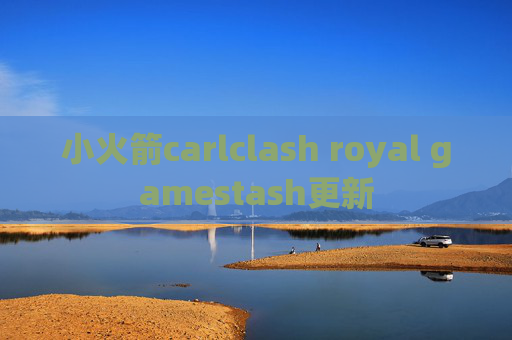 小火箭carlclash royal gamestash更新