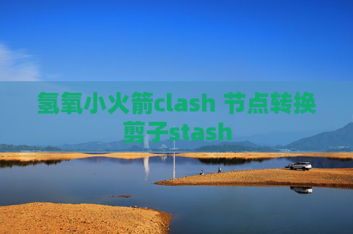 氢氧小火箭clash 节点转换剪子stash