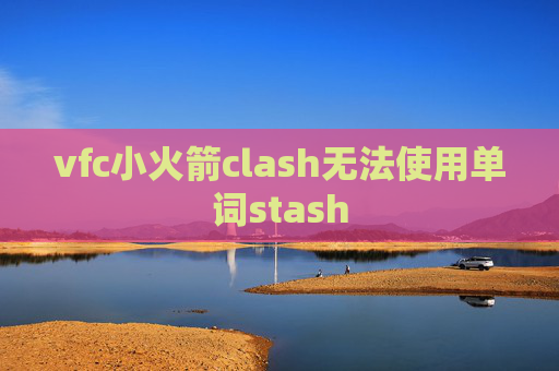 vfc小火箭clash无法使用单词stash