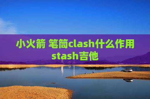 小火箭 笔筒clash什么作用stash吉他